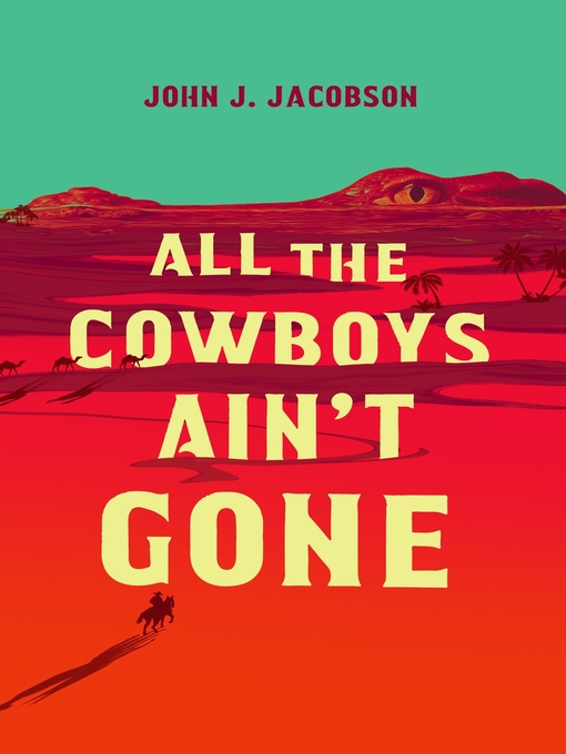 Title details for All the Cowboys Ain't Gone: a Novel by John J. Jacobson - Available